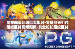 赏金船长超级巨奖视频-赏金船长引领超级巨奖视频潮流-赏金船长超级巨奖视频