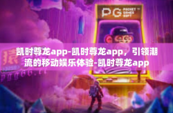 凯时尊龙app-凯时尊龙app，引领潮流的移动娱乐体验-凯时尊龙app