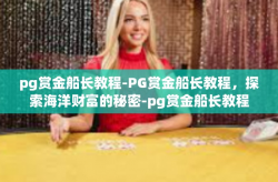 pg赏金船长教程-PG赏金船长教程，探索海洋财富的秘密-pg赏金船长教程