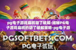 pg电子游戏麻将胡了破解-揭秘PG电子游戏麻将的胡了破解策略-pg电子游戏麻将胡了破解
