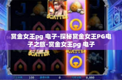 赏金女王pg 电子-探秘赏金女王PG电子之旅-赏金女王pg 电子