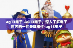 ag13电子-AG13电子，深入了解电子世界的一种关键组件-ag13电子