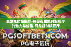 尊龙凯时旗舰厅-感受尊龙凯时旗舰厅的魅力与优雅-尊龙凯时旗舰厅