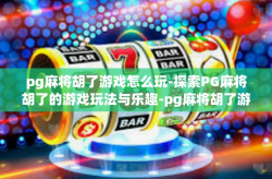 pg麻将胡了游戏怎么玩-探索PG麻将胡了的游戏玩法与乐趣-pg麻将胡了游戏怎么玩