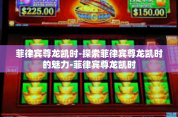 菲律宾尊龙凯时-探索菲律宾尊龙凯时的魅力-菲律宾尊龙凯时