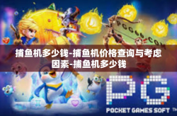 捕鱼机多少钱-捕鱼机价格查询与考虑因素-捕鱼机多少钱