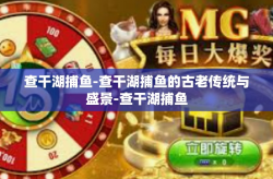 查干湖捕鱼-查干湖捕鱼的古老传统与盛景-查干湖捕鱼