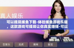可以提现捕鱼下载-体验捕鱼游戏乐趣，这款游戏可提现让你真实赚钱-可以提现捕鱼下载