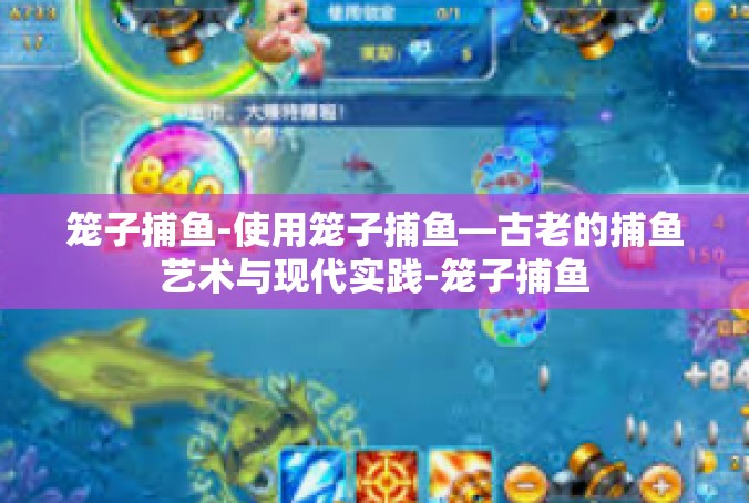 笼子捕鱼-使用笼子捕鱼—古老的捕鱼艺术与现代实践-笼子捕鱼