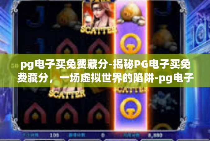 pg电子买免费藏分-揭秘PG电子买免费藏分，一场虚拟世界的陷阱-pg电子买免费藏分