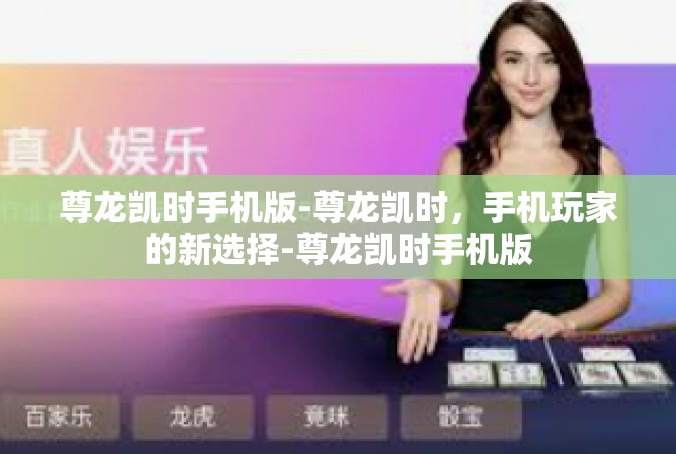 尊龙凯时手机版-尊龙凯时，手机玩家的新选择-尊龙凯时手机版