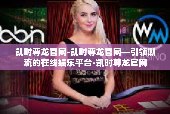 凯时尊龙官网-凯时尊龙官网—引领潮流的在线娱乐平台-凯时尊龙官网