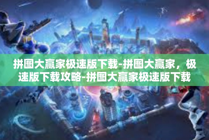 拼图大赢家极速版下载-拼图大赢家，极速版下载攻略-拼图大赢家极速版下载