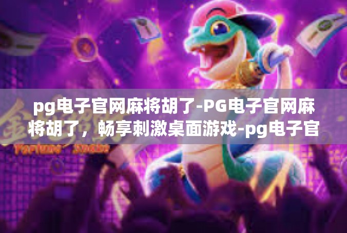 pg电子官网麻将胡了-PG电子官网麻将胡了，畅享刺激桌面游戏-pg电子官网麻将胡了