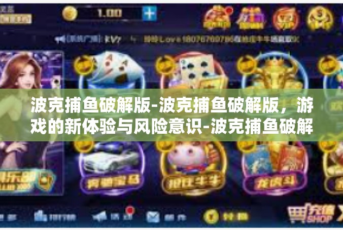 波克捕鱼破解版-波克捕鱼破解版，游戏的新体验与风险意识-波克捕鱼破解版