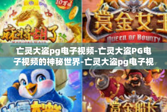 亡灵大盗pg电子视频-亡灵大盗PG电子视频的神秘世界-亡灵大盗pg电子视频
