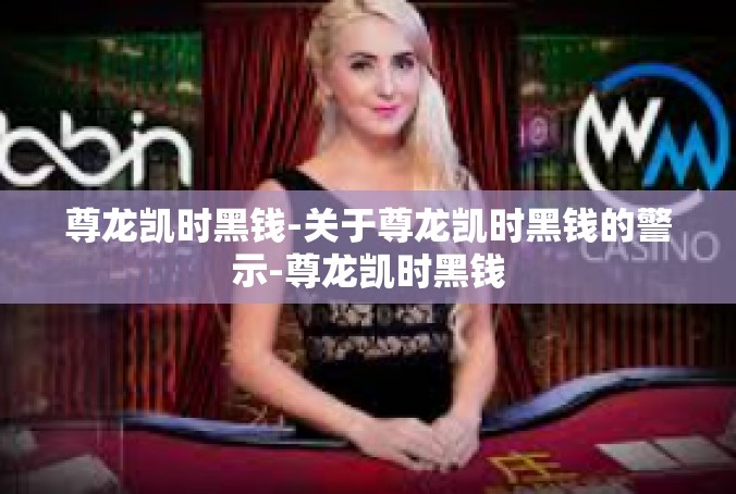 尊龙凯时黑钱-关于尊龙凯时黑钱的警示-尊龙凯时黑钱