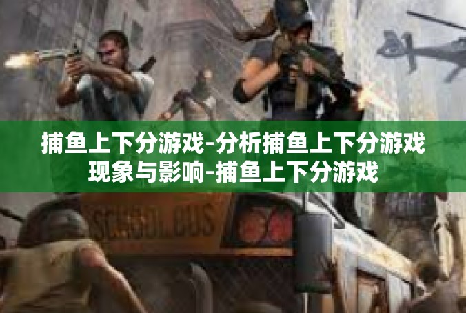 捕鱼上下分游戏-分析捕鱼上下分游戏现象与影响-捕鱼上下分游戏
