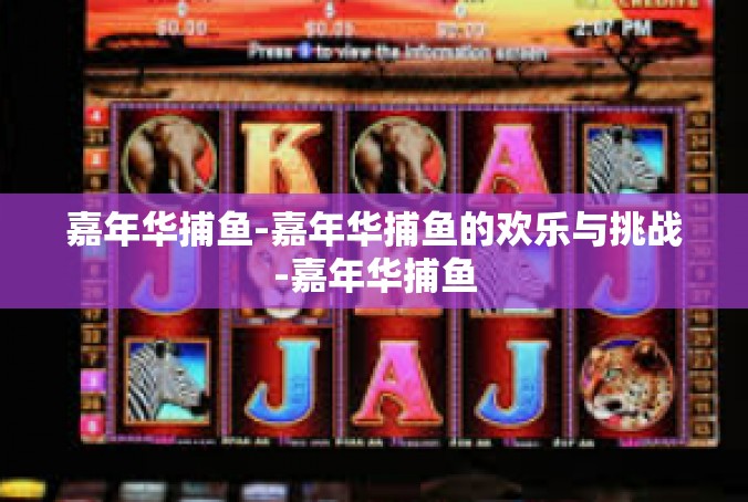 嘉年华捕鱼-嘉年华捕鱼的欢乐与挑战-嘉年华捕鱼