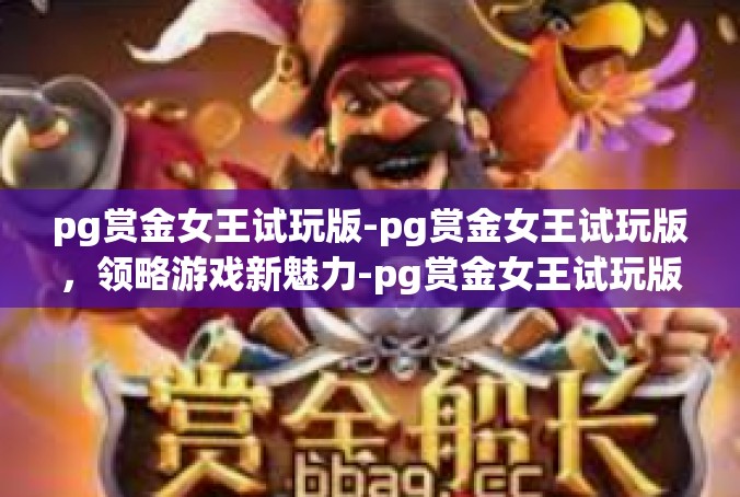 pg赏金女王试玩版-pg赏金女王试玩版，领略游戏新魅力-pg赏金女王试玩版