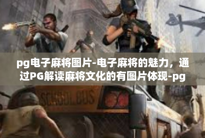 pg电子麻将图片-电子麻将的魅力，通过PG解读麻将文化的有图片体现-pg电子麻将图片