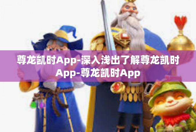尊龙凯时App-深入浅出了解尊龙凯时App-尊龙凯时App