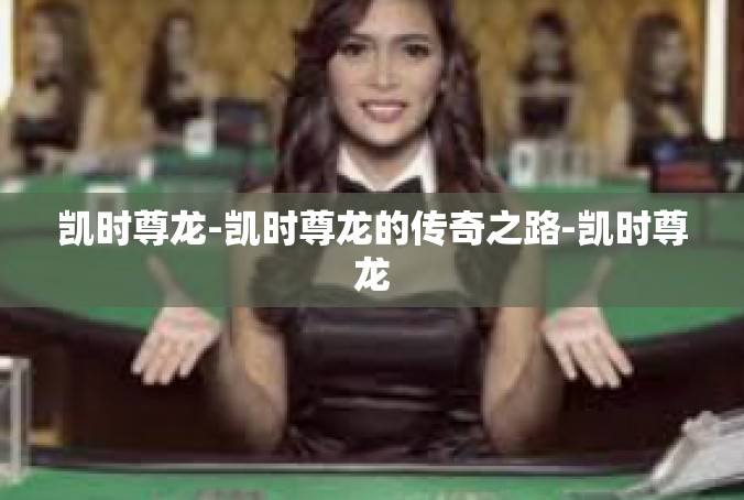 凯时尊龙-凯时尊龙的传奇之路-凯时尊龙