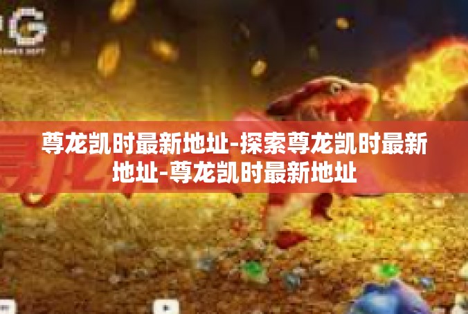 尊龙凯时最新地址-探索尊龙凯时最新地址-尊龙凯时最新地址