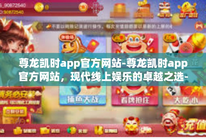 尊龙凯时app官方网站-尊龙凯时app官方网站，现代线上娱乐的卓越之选-尊龙凯时app官方网站