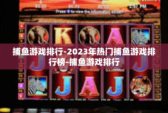 捕鱼游戏排行-2023年热门捕鱼游戏排行榜-捕鱼游戏排行