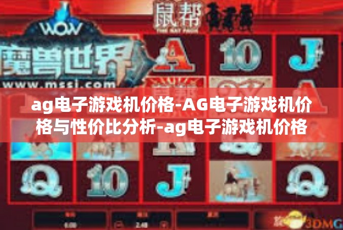 ag电子游戏机价格-AG电子游戏机价格与性价比分析-ag电子游戏机价格