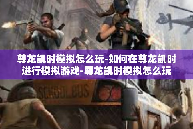 尊龙凯时模拟怎么玩-如何在尊龙凯时进行模拟游戏-尊龙凯时模拟怎么玩