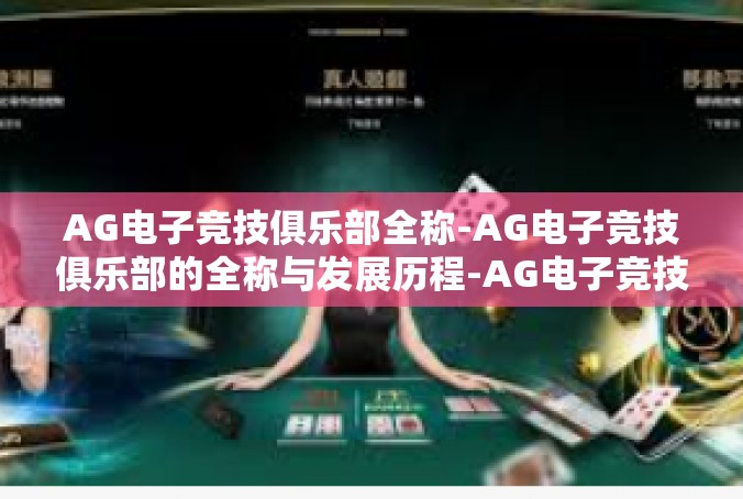 AG电子竞技俱乐部全称-AG电子竞技俱乐部的全称与发展历程-AG电子竞技俱乐部全称