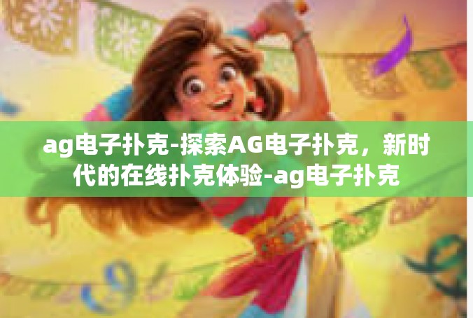 ag电子扑克-探索AG电子扑克，新时代的在线扑克体验-ag电子扑克