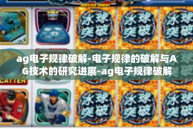 ag电子规律破解-电子规律的破解与AG技术的研究进展-ag电子规律破解