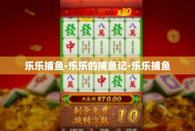 乐乐捕鱼-乐乐的捕鱼记-乐乐捕鱼