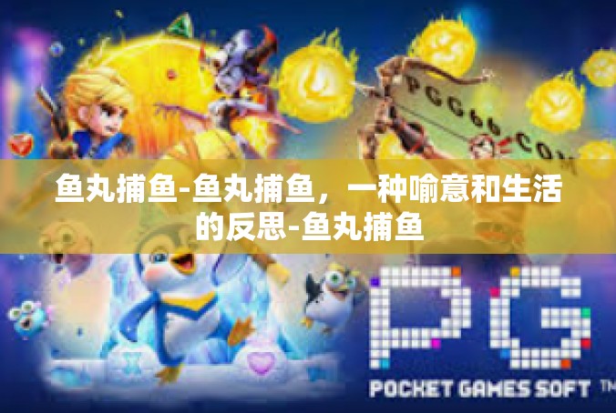 鱼丸捕鱼-鱼丸捕鱼，一种喻意和生活的反思-鱼丸捕鱼