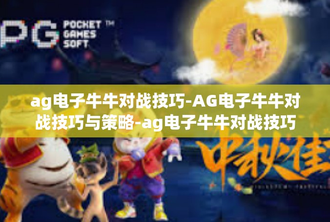 ag电子牛牛对战技巧-AG电子牛牛对战技巧与策略-ag电子牛牛对战技巧