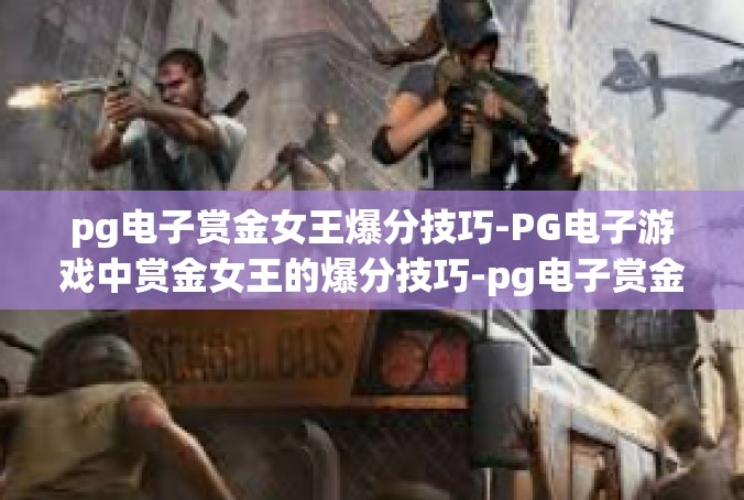pg电子赏金女王爆分技巧-PG电子游戏中赏金女王的爆分技巧-pg电子赏金女王爆分技巧
