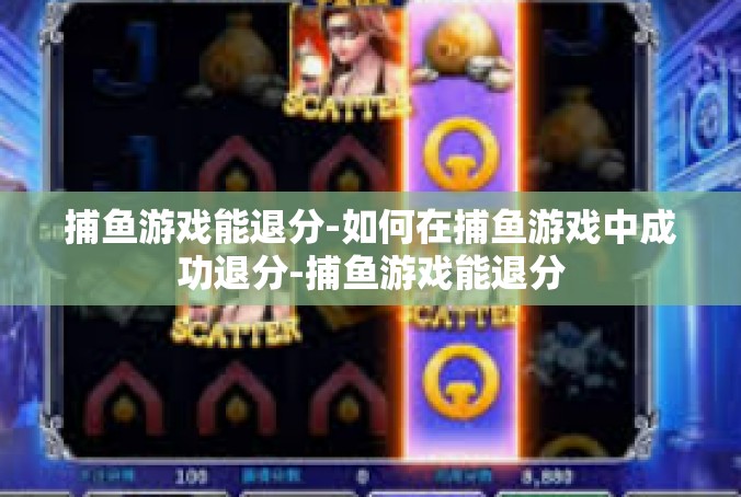 捕鱼游戏能退分-如何在捕鱼游戏中成功退分-捕鱼游戏能退分