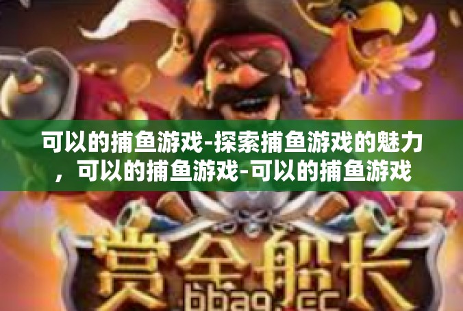 可以的捕鱼游戏-探索捕鱼游戏的魅力，可以的捕鱼游戏-可以的捕鱼游戏
