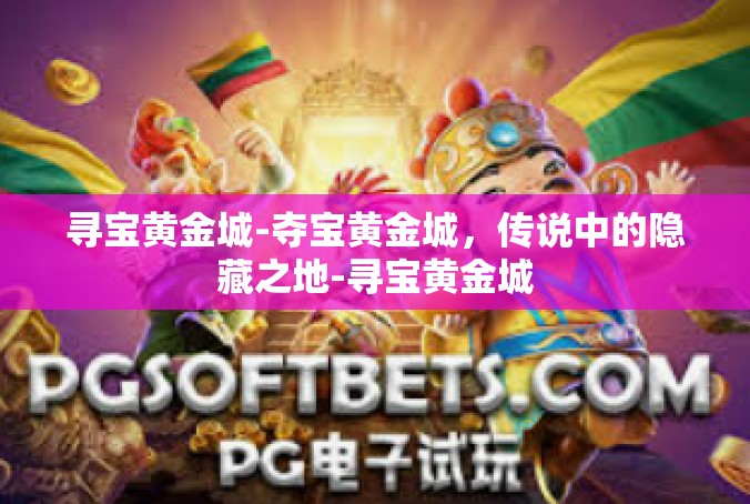 寻宝黄金城-夺宝黄金城，传说中的隐藏之地-寻宝黄金城
