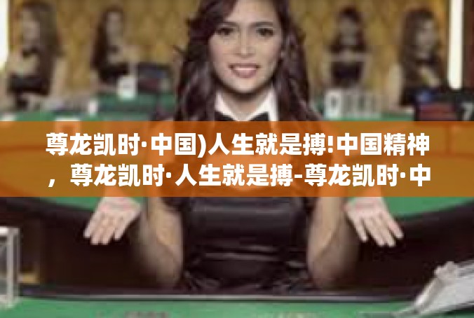 尊龙凯时·中国)人生就是搏!中国精神，尊龙凯时·人生就是搏-尊龙凯时·中国)人生就是搏!