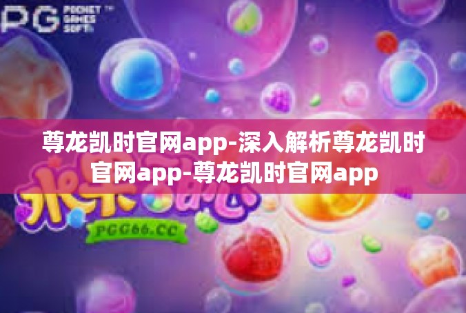 尊龙凯时官网app-深入解析尊龙凯时官网app-尊龙凯时官网app