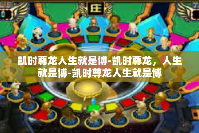 凯时尊龙人生就是博-凯时尊龙，人生就是博-凯时尊龙人生就是博