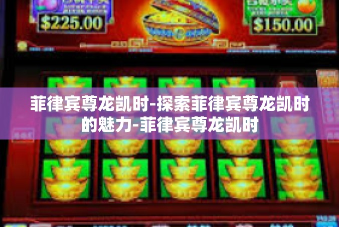 菲律宾尊龙凯时-探索菲律宾尊龙凯时的魅力-菲律宾尊龙凯时