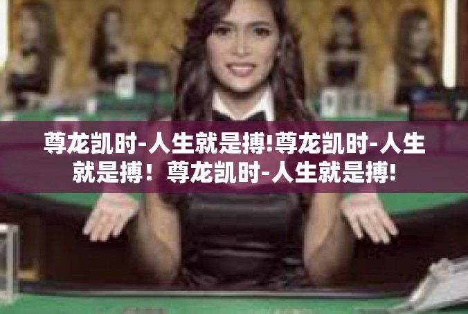 尊龙凯时-人生就是搏!尊龙凯时-人生就是搏！尊龙凯时-人生就是搏!