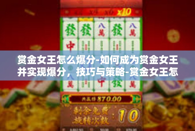 赏金女王怎么爆分-如何成为赏金女王并实现爆分，技巧与策略-赏金女王怎么爆分