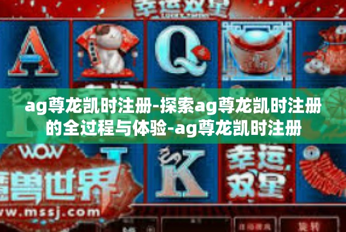 ag尊龙凯时注册-探索ag尊龙凯时注册的全过程与体验-ag尊龙凯时注册